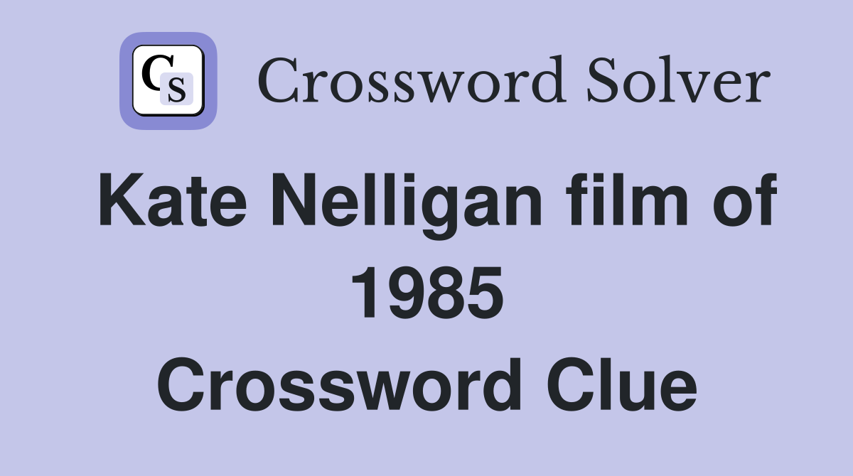 Kate Nelligan film of 1985 Crossword Clue