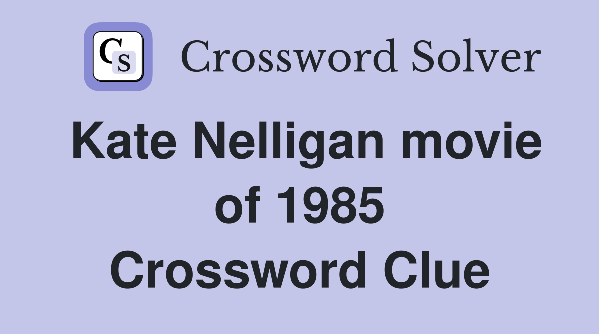 Kate Nelligan movie of 1985 Crossword Clue