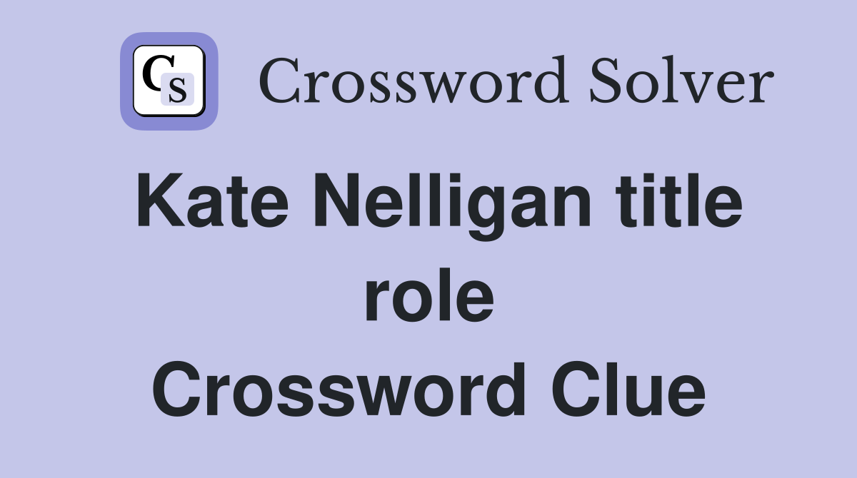 Kate Nelligan title role Crossword Clue