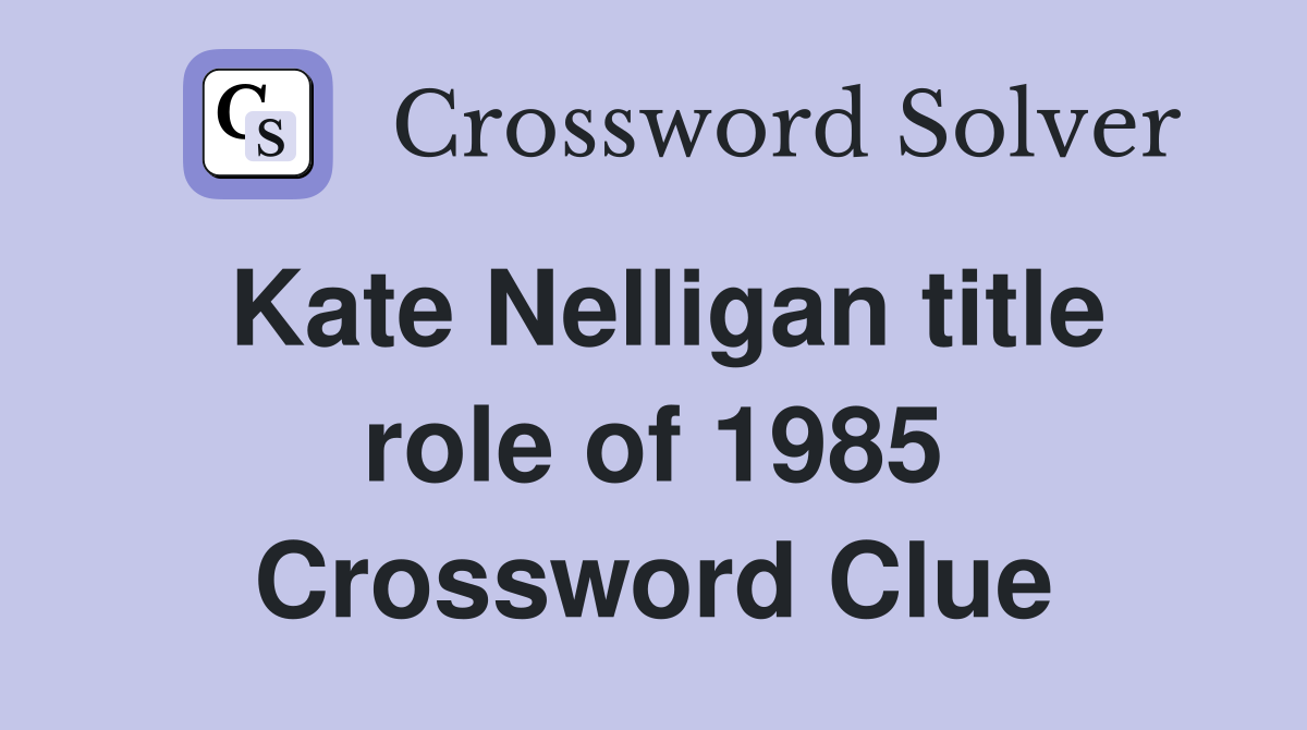 Kate Nelligan title role of 1985 Crossword Clue