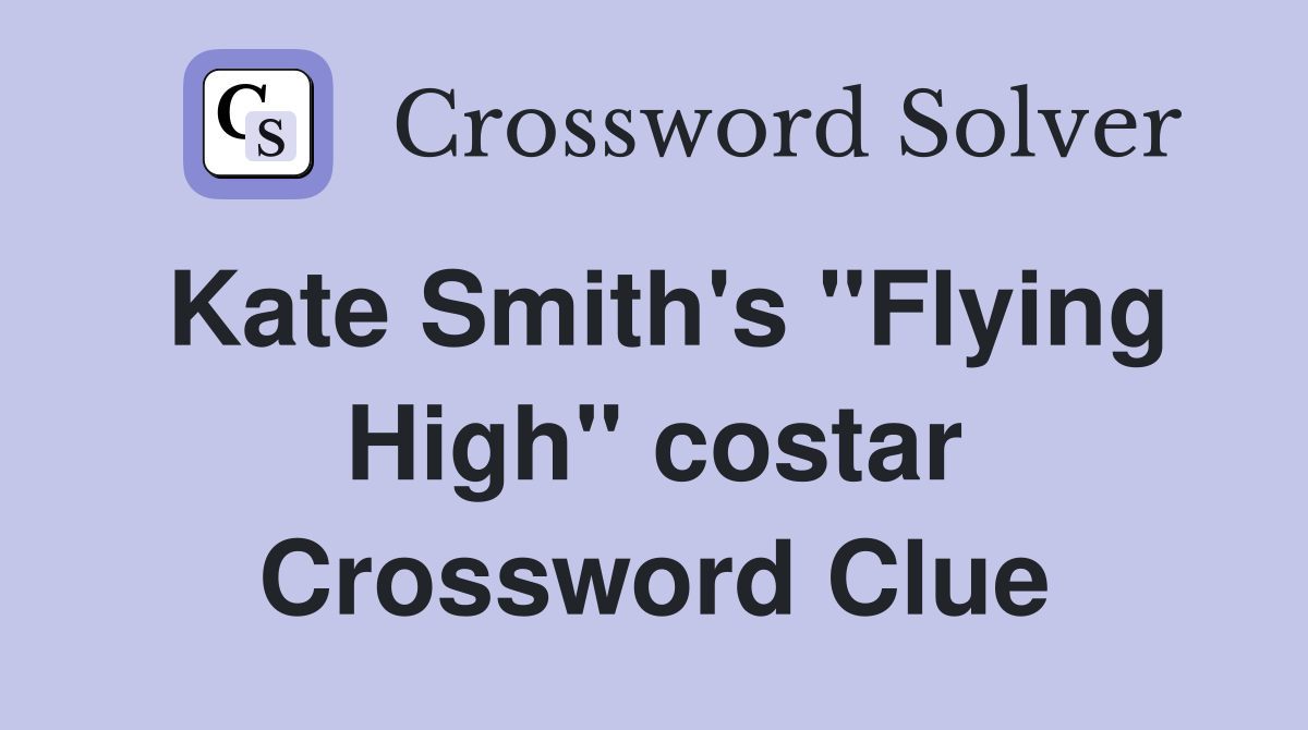 Kate Smith's "Flying High" costar Crossword Clue