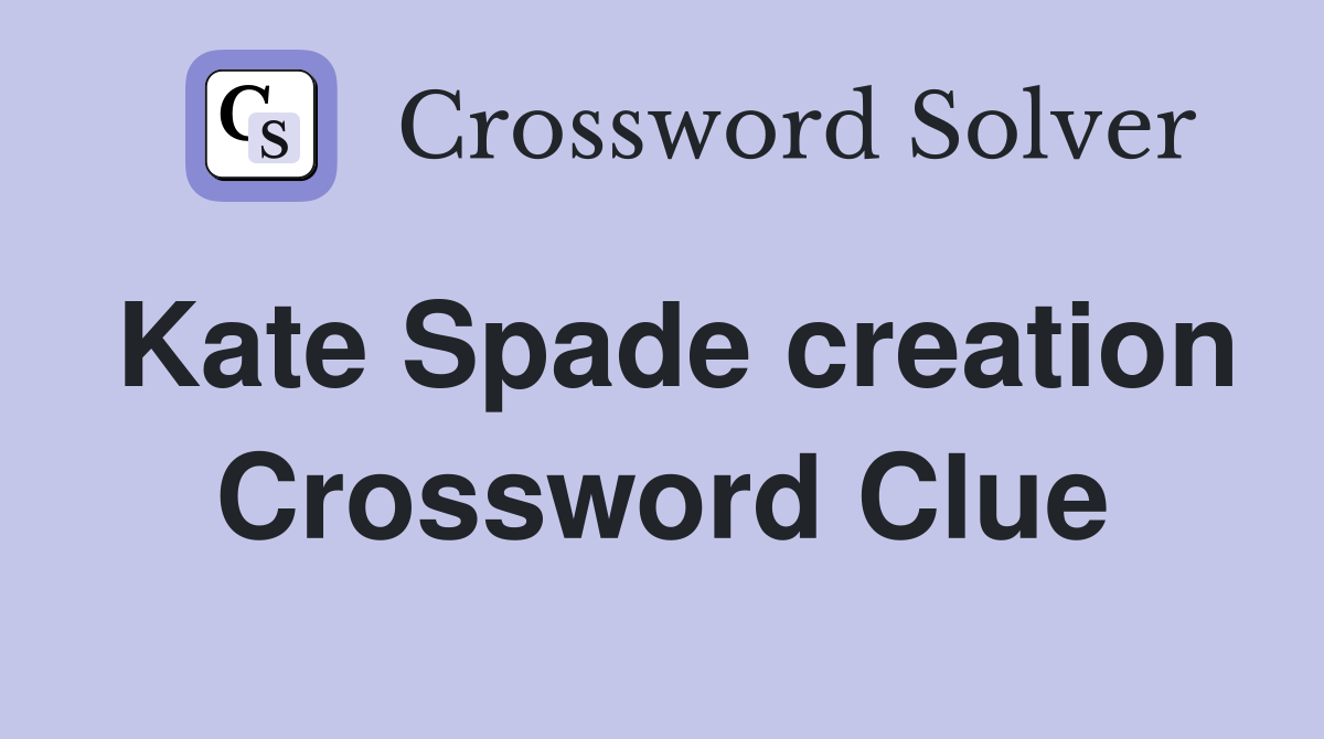 Kate Spade creation Crossword Clue