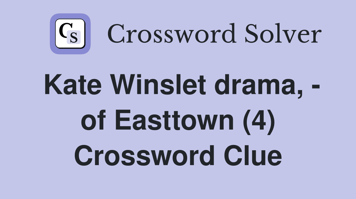 Kate Winslet drama, - of Easttown (4) Crossword Clue