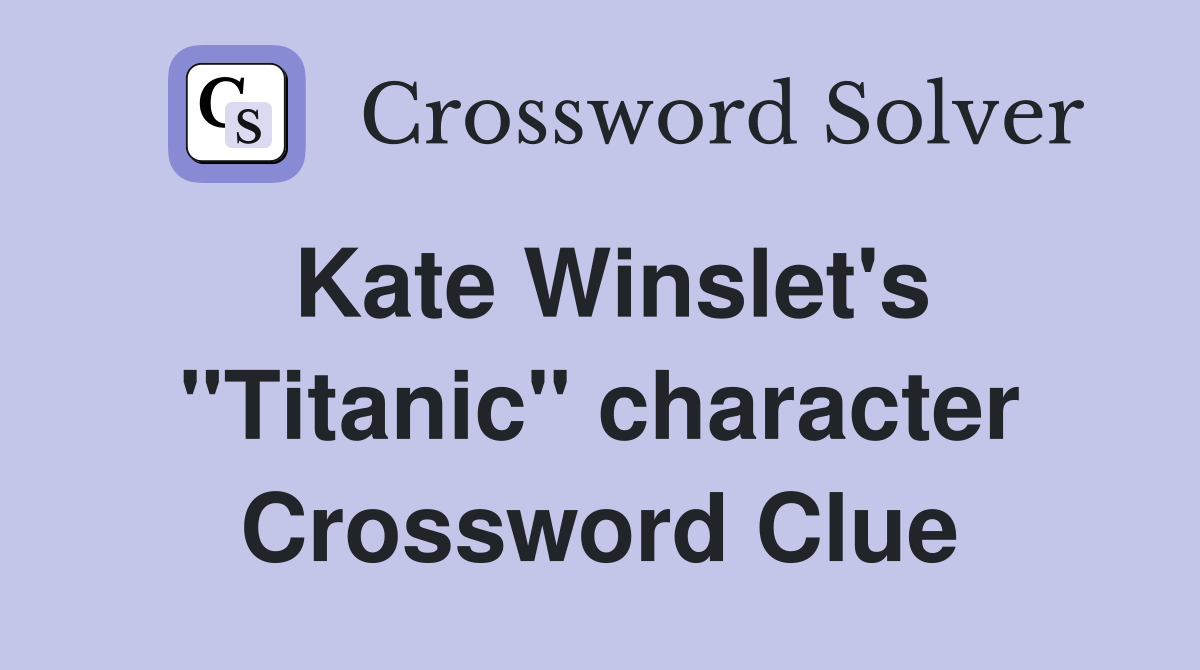 Kate Winslet's "Titanic" character Crossword Clue