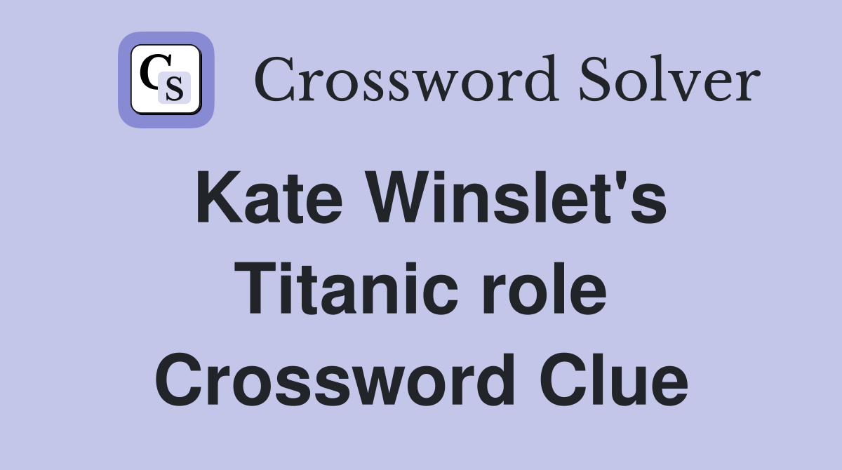 Kate Winslet's Titanic role Crossword Clue