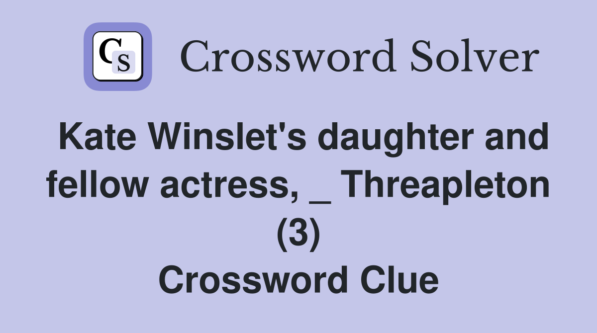 Kate Winslet's daughter and fellow actress, _ Threapleton (3) Crossword Clue