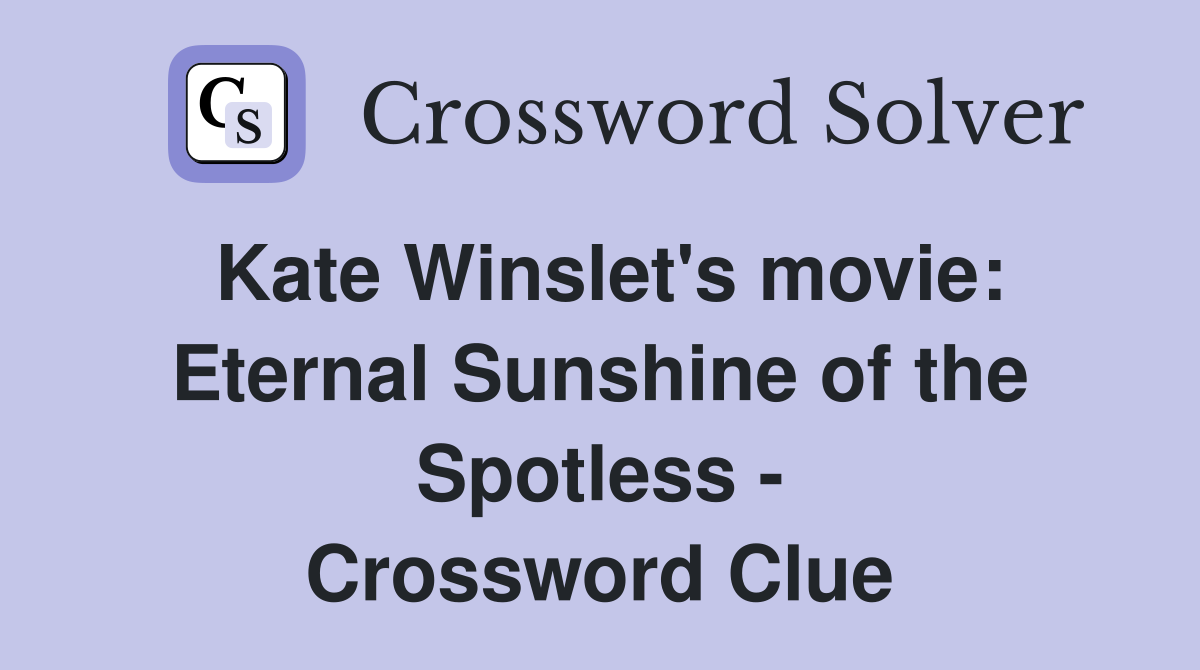 Kate Winslet's movie: Eternal Sunshine of the Spotless - Crossword Clue
