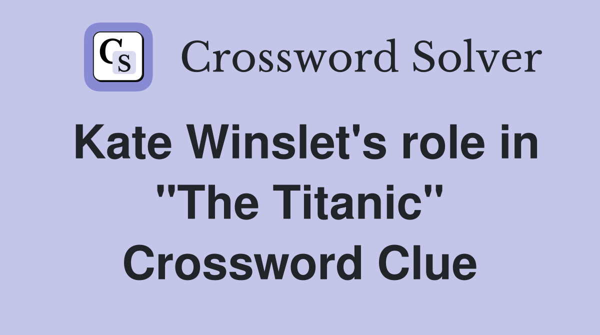 Kate Winslet's role in "The Titanic" Crossword Clue