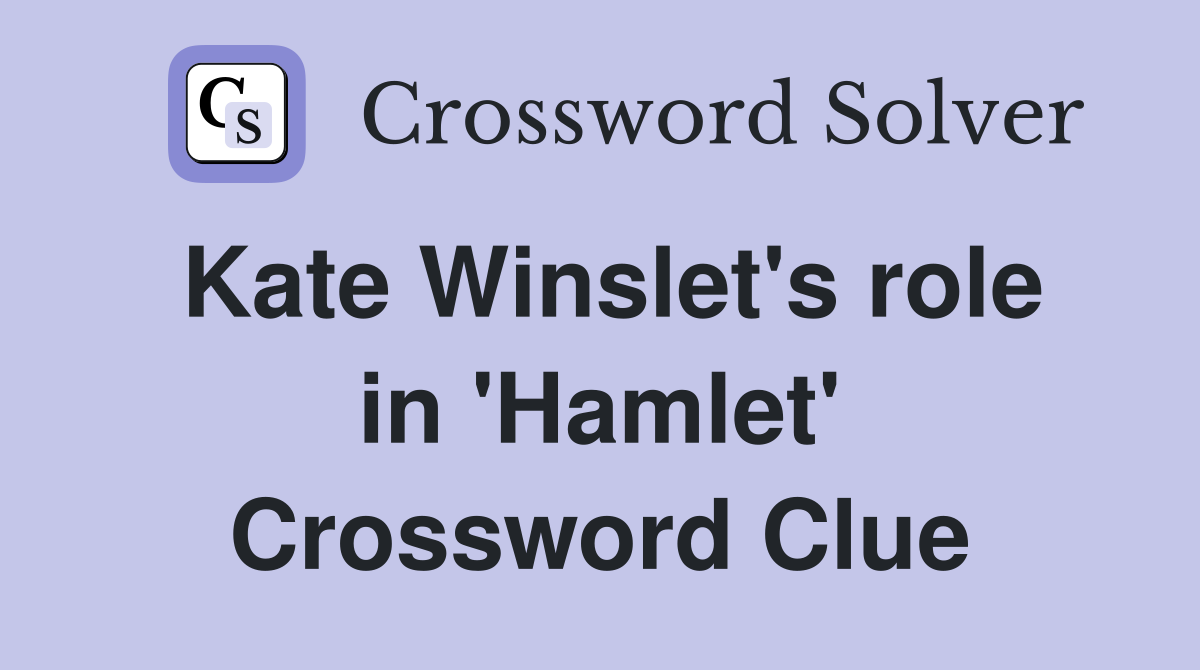 Kate Winslet's role in 'Hamlet' Crossword Clue