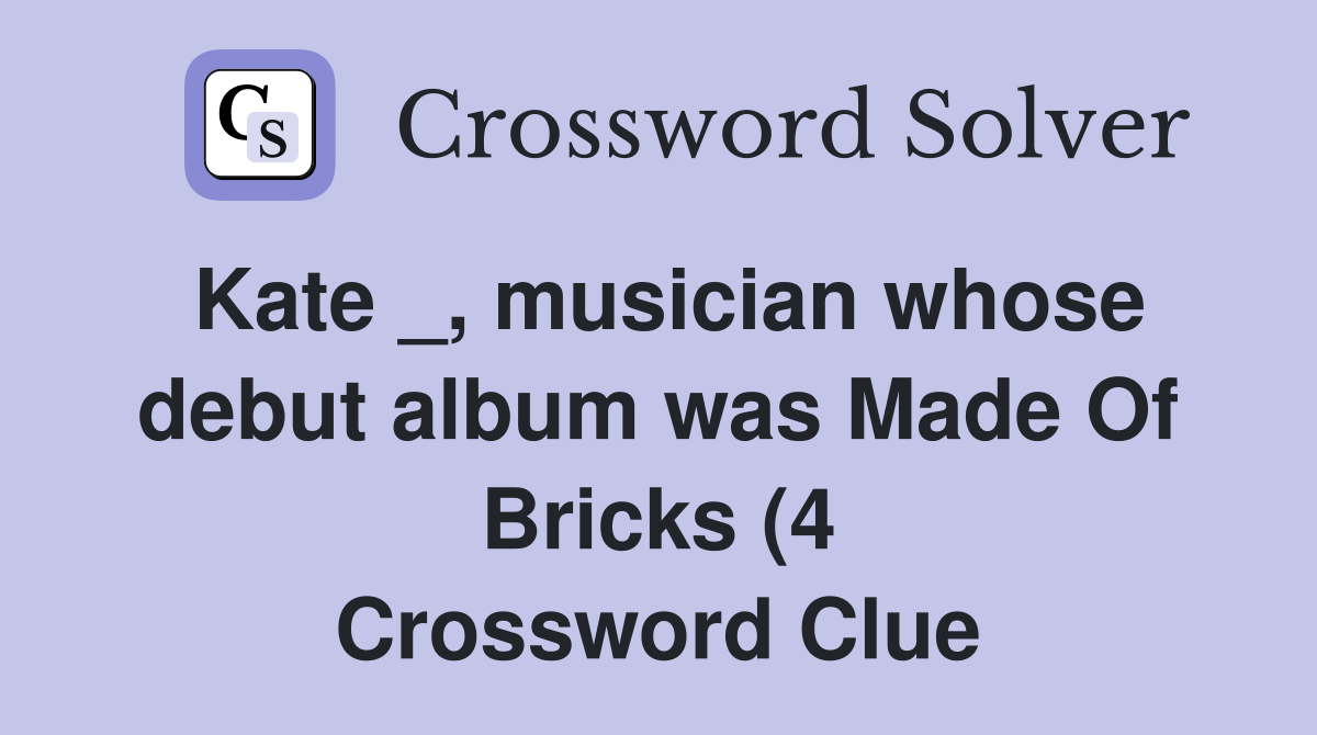 Kate musician whose debut album was Made Of Bricks (4) Crossword Kate musician whose debut album was Made Of Bricks (4) Crossword