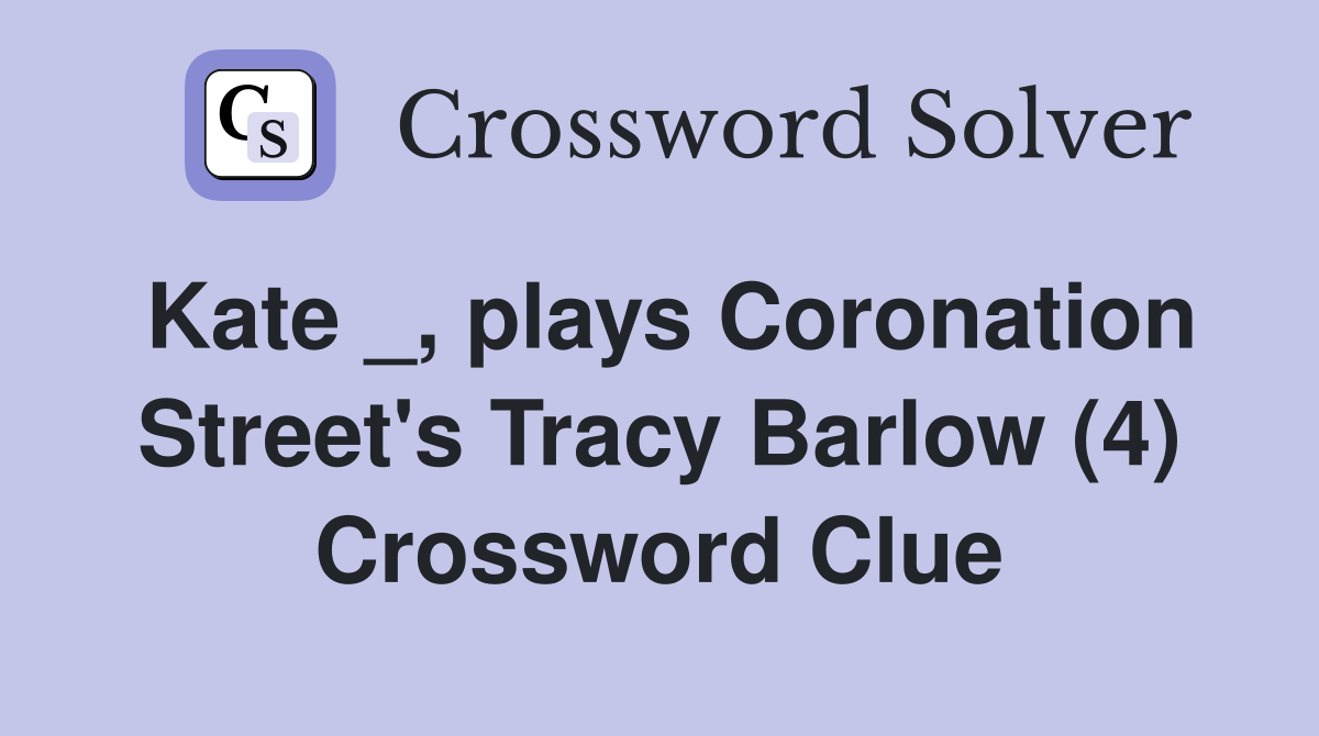 Kate _, plays Coronation Street's Tracy Barlow (4) Crossword Clue