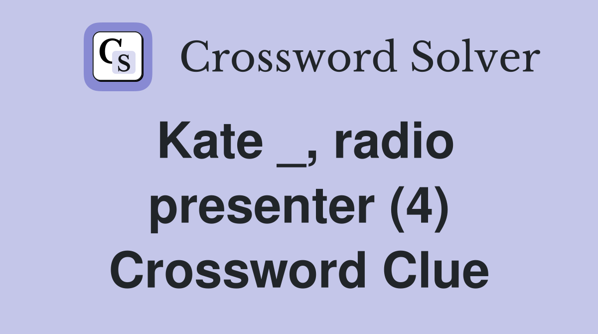 Kate _, radio presenter (4) Crossword Clue