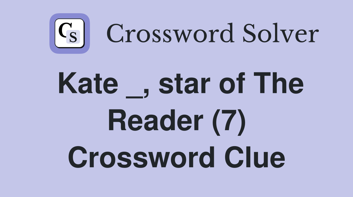 Kate _, star of The Reader (7) Crossword Clue
