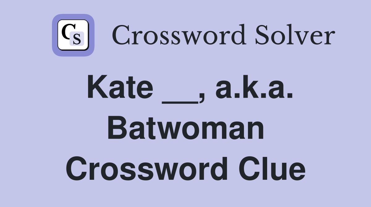 Kate __, a.k.a. Batwoman Crossword Clue