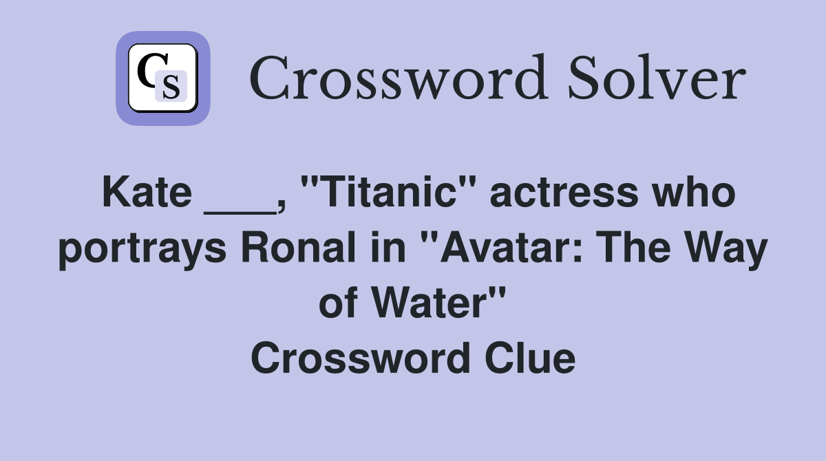Kate ___, "Titanic" actress who portrays Ronal in "Avatar: The Way of Water" Crossword Clue