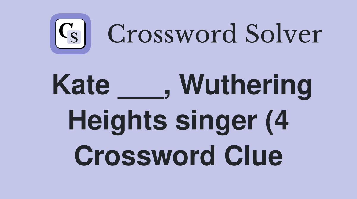 Kate Wuthering Heights singer (4) Crossword Clue Answers Kate Wuthering Heights singer (4) Crossword Clue Answers