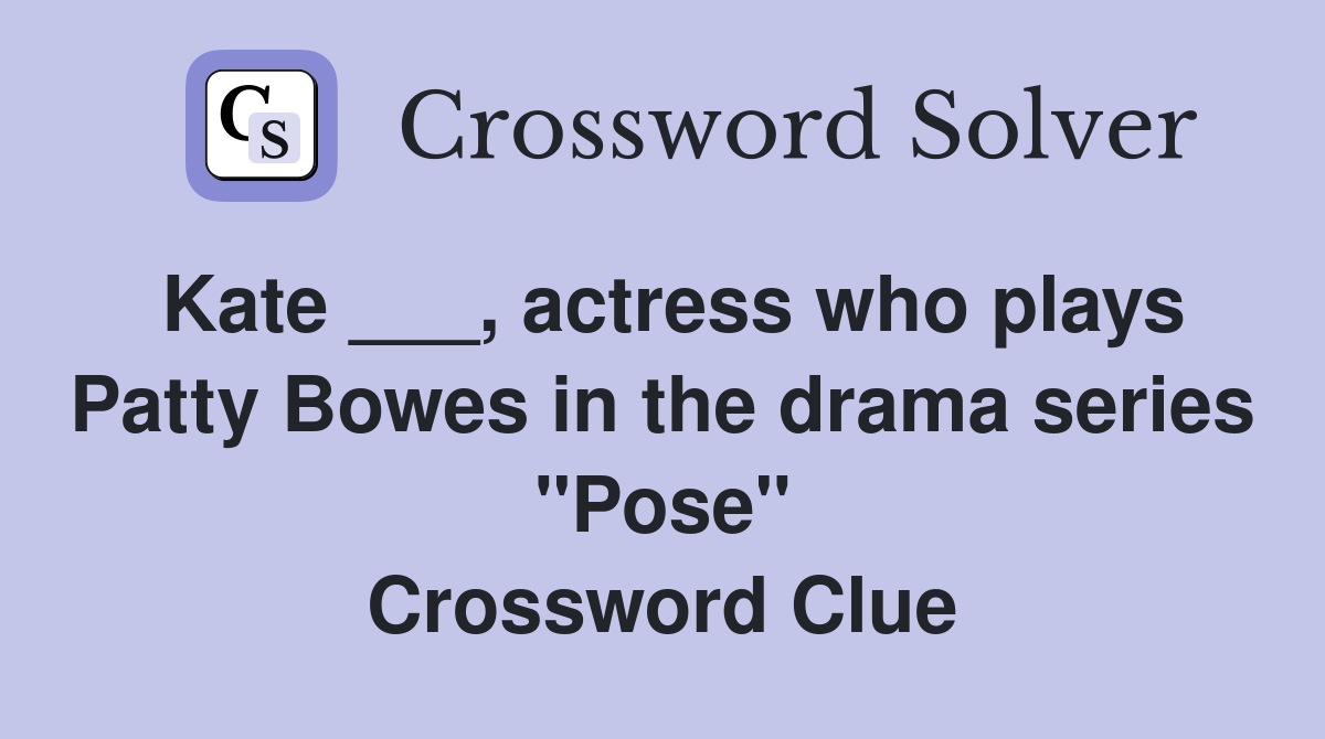 Kate ___, actress who plays Patty Bowes in the drama series "Pose" Crossword Clue