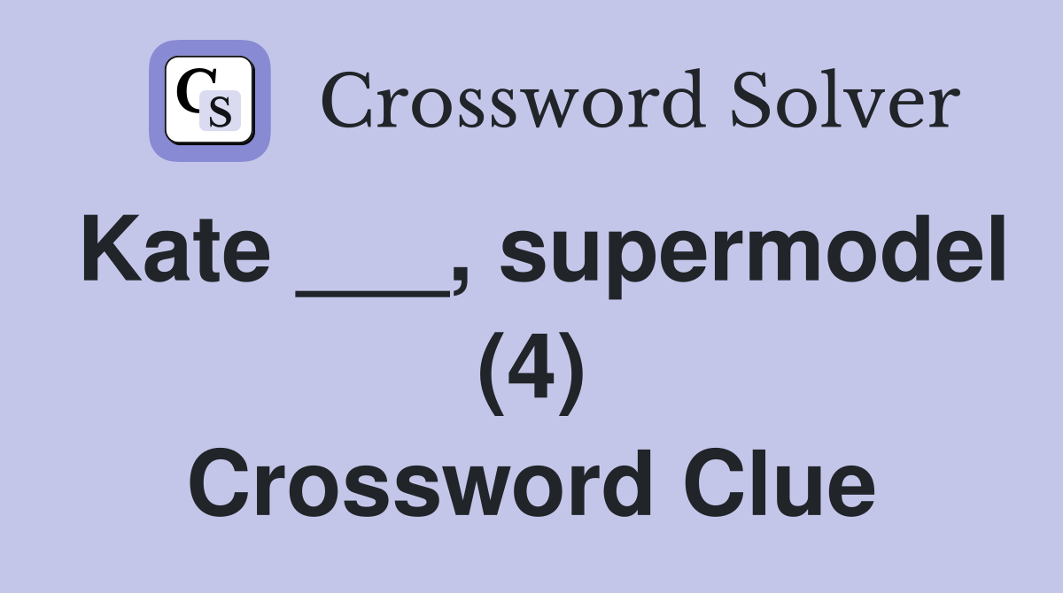 Kate ___, supermodel (4) Crossword Clue