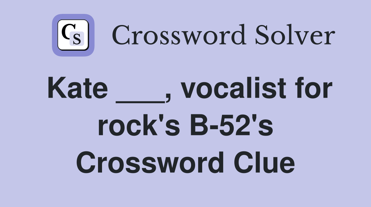 Kate ___, vocalist for rock's B-52's Crossword Clue