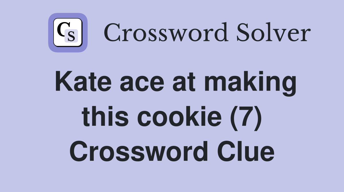 Kate ace at making this cookie (7) Crossword Clue
