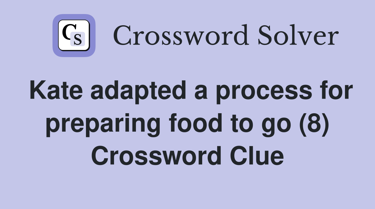 Kate adapted a process for preparing food to go (8) Crossword Clue