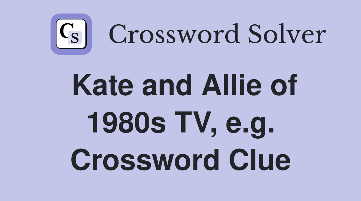 Kate and Allie of 1980s TV, e.g. Crossword Clue