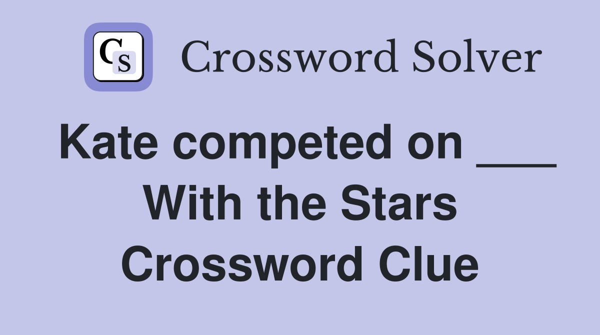 Kate competed on ___ With the Stars Crossword Clue