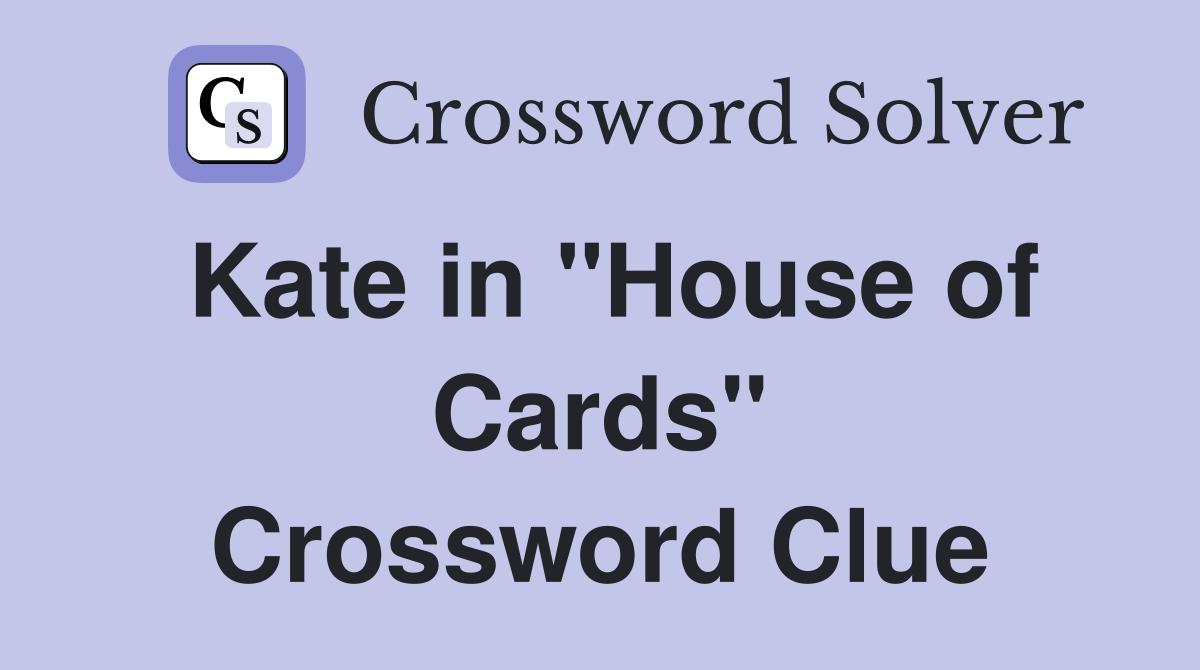 Kate in "House of Cards" Crossword Clue