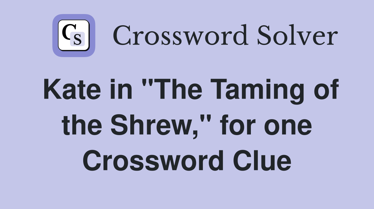 Kate in "The Taming of the Shrew," for one Crossword Clue