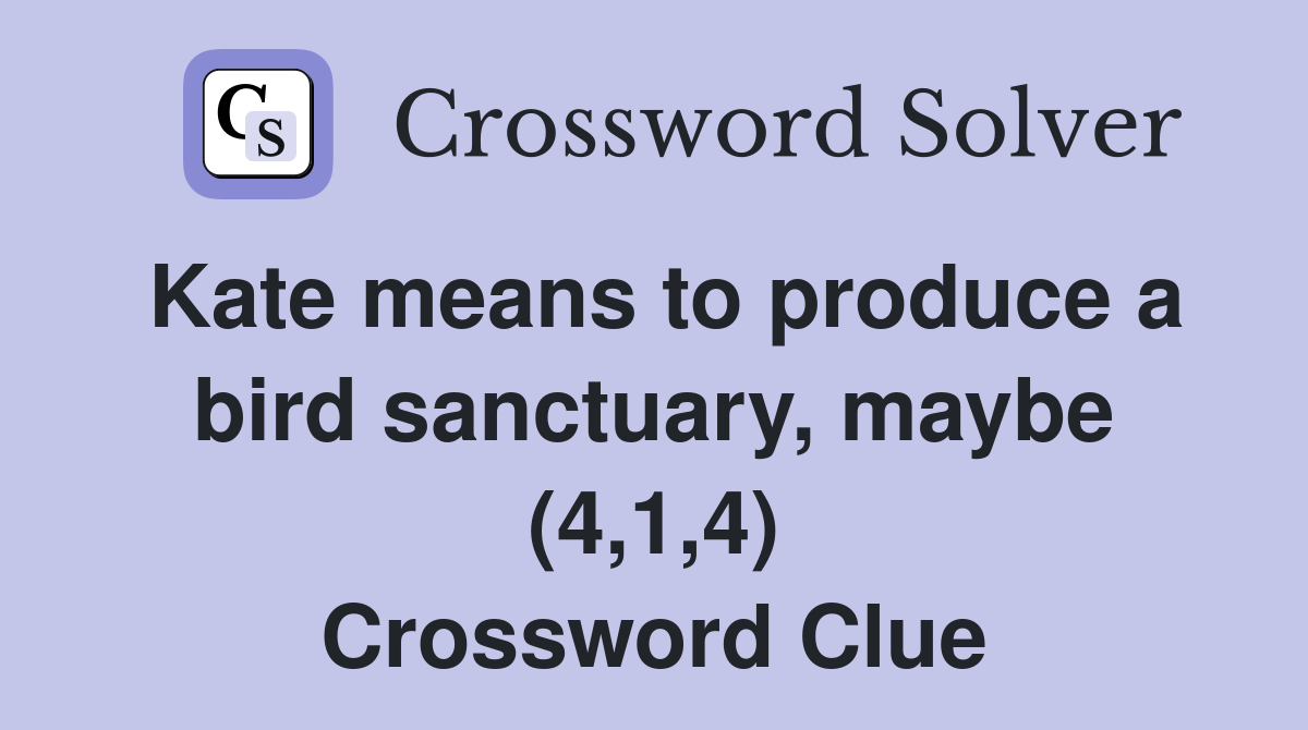 Kate means to produce a bird sanctuary, maybe (4,1,4) Crossword Clue