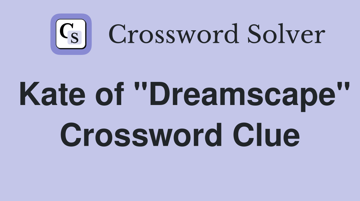 Kate of "Dreamscape" Crossword Clue