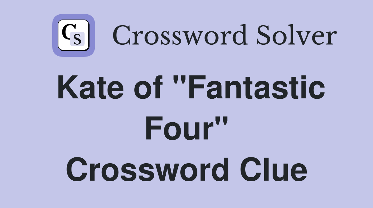 Kate of "Fantastic Four" Crossword Clue