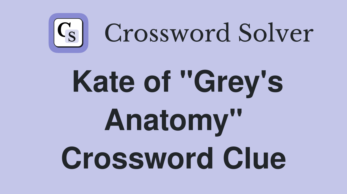 Kate of "Grey's Anatomy" Crossword Clue