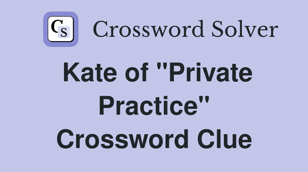 Kate of "Private Practice" Crossword Clue