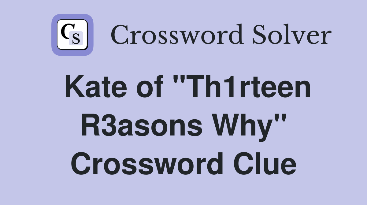 Kate of "Th1rteen R3asons Why" Crossword Clue