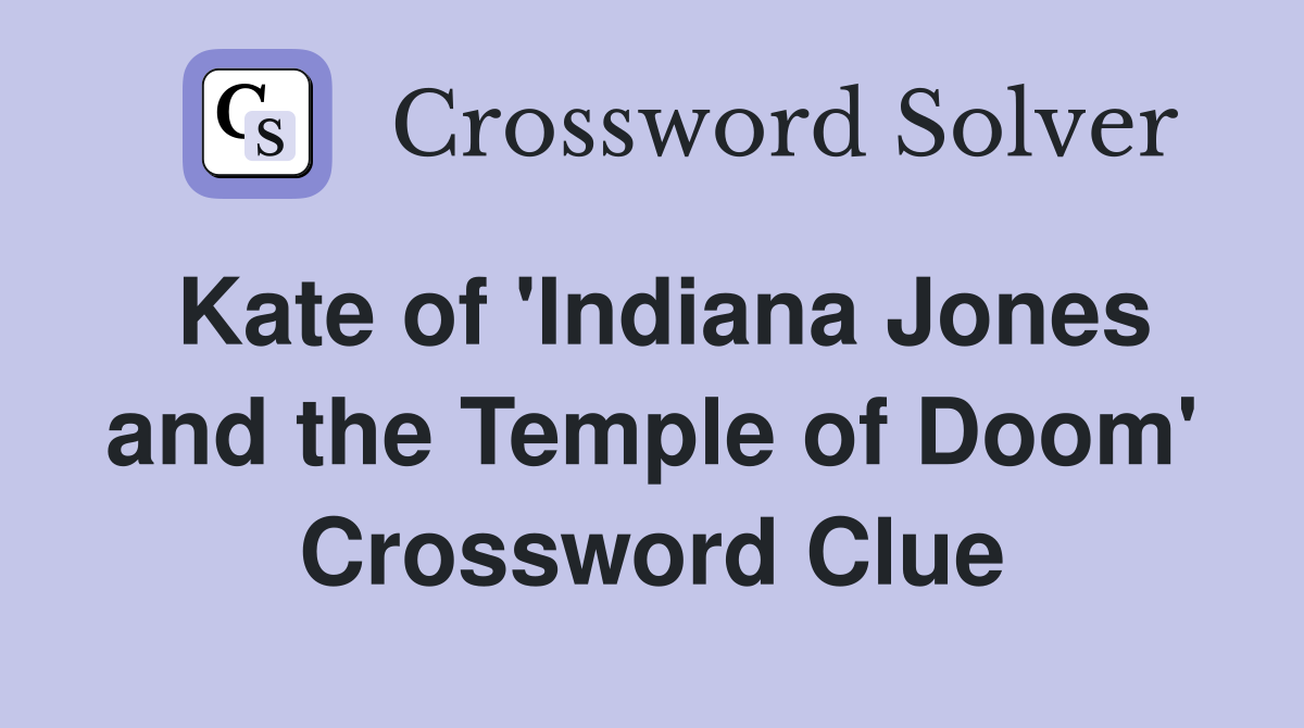 Kate of 'Indiana Jones and the Temple of Doom' Crossword Clue