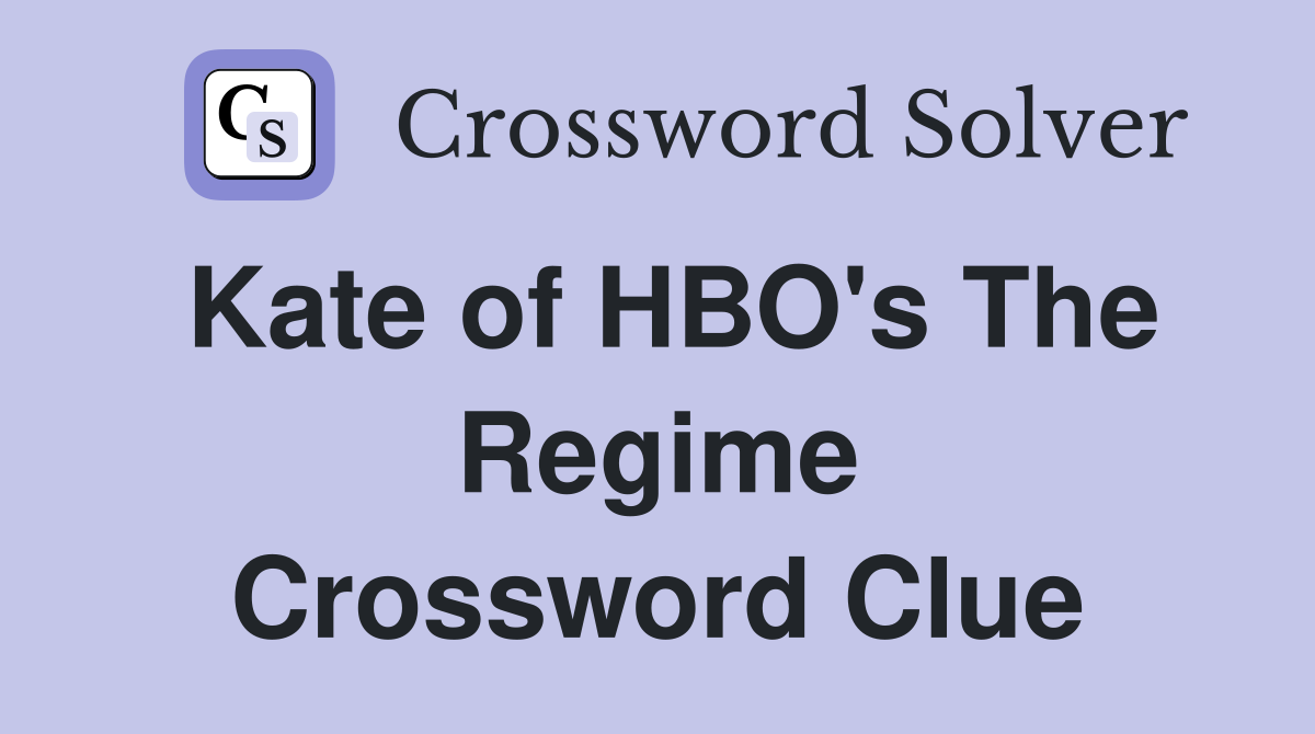 Kate of HBO's The Regime Crossword Clue