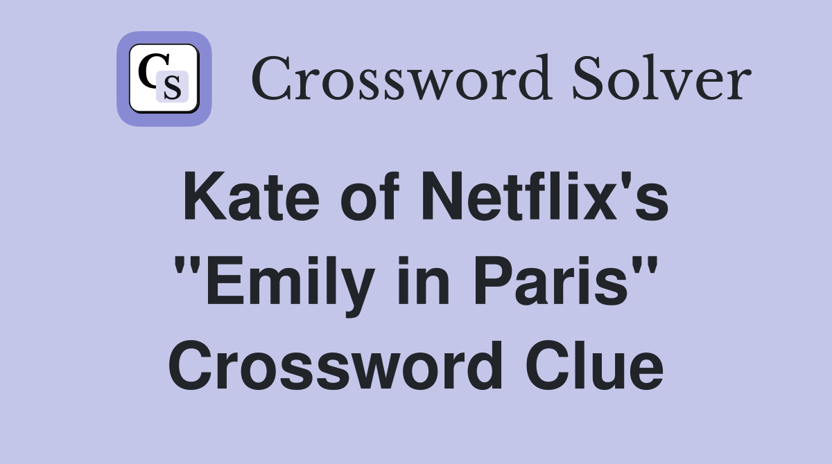 Kate of Netflix's "Emily in Paris" Crossword Clue