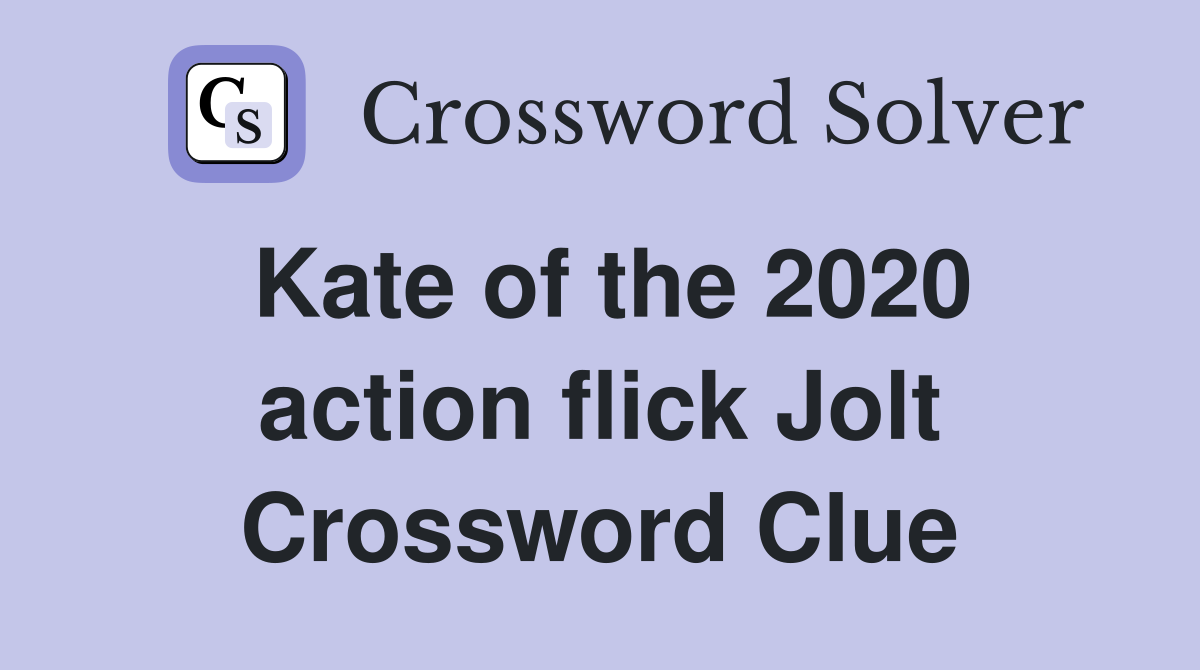 Kate of the 2020 action flick Jolt Crossword Clue