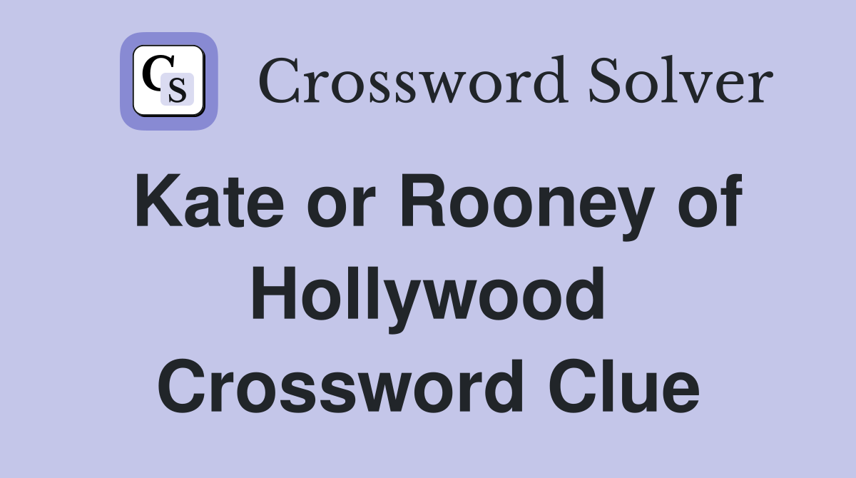Kate or Rooney of Hollywood Crossword Clue