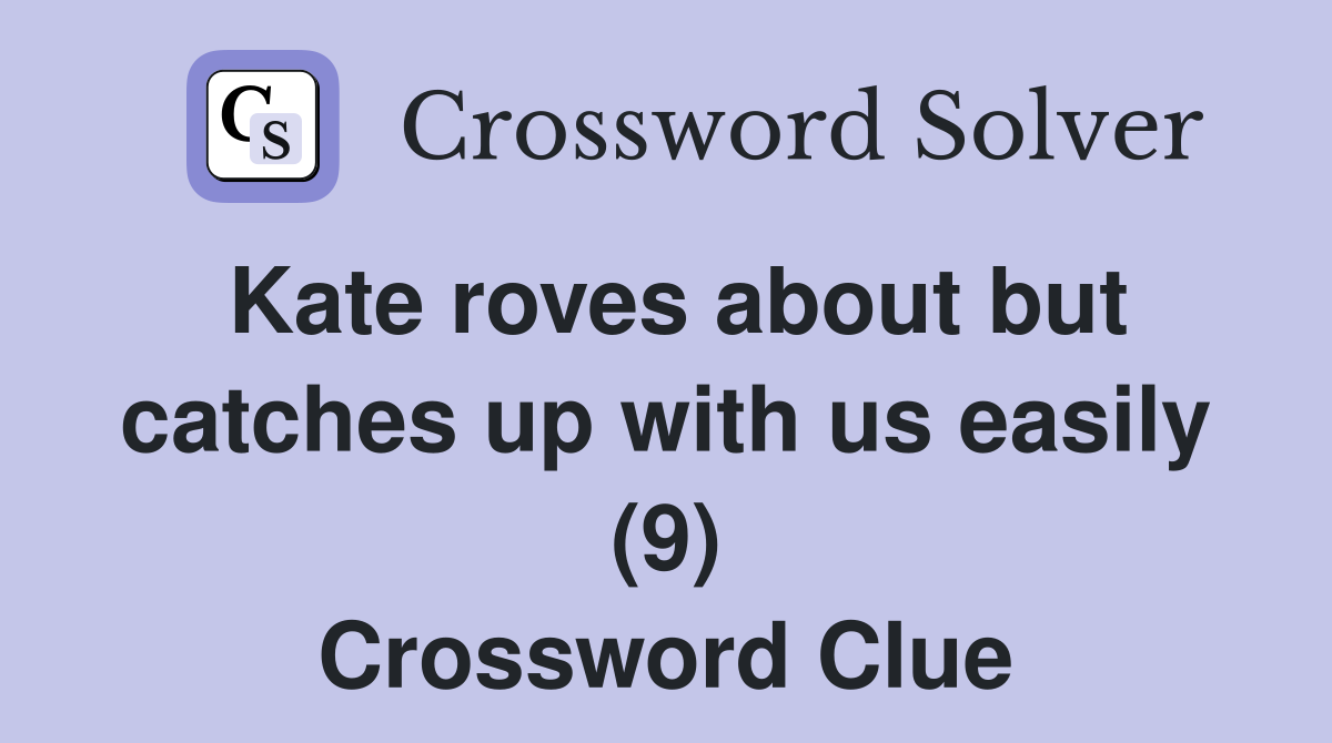 Kate roves about but catches up with us easily (9) Crossword Clue