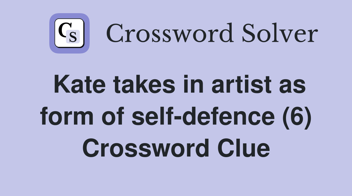 Kate takes in artist as form of self-defence (6) Crossword Clue