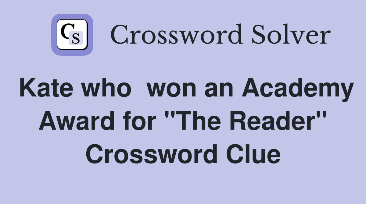 Kate who  won an Academy Award for "The Reader" Crossword Clue