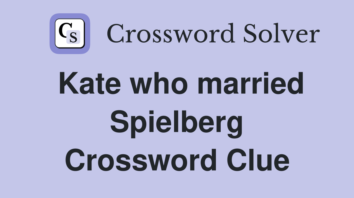 Kate who married Spielberg Crossword Clue