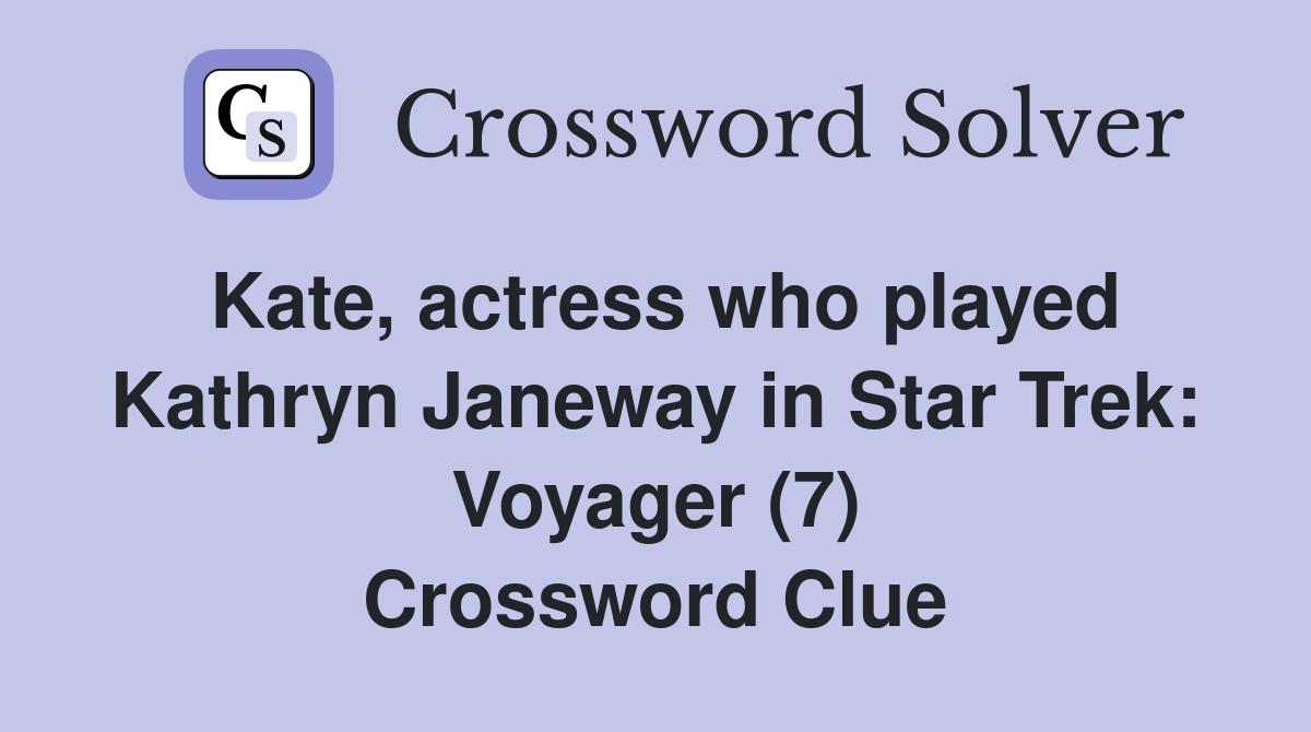 Kate, actress who played Kathryn Janeway in Star Trek: Voyager (7) Crossword Clue