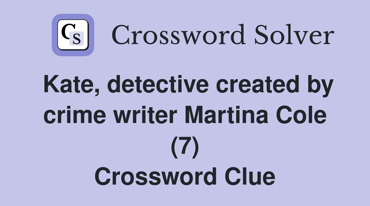 Kate, detective created by crime writer Martina Cole (7) Crossword Clue