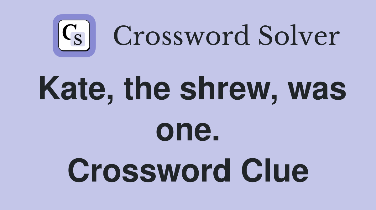 Kate, the shrew, was one. Crossword Clue