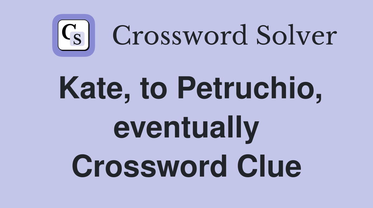Kate, to Petruchio, eventually Crossword Clue