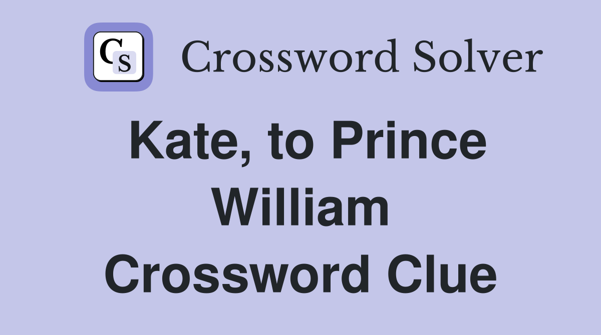 Kate, to Prince William Crossword Clue