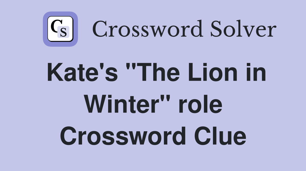 Kate's "The Lion in Winter" role Crossword Clue